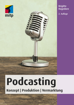 Podcasting - Den eigenen Podcast konzipieren, veröffentlichen und erfolgreich vermarkten