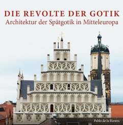 Die Revolte der Gotik - Architektur der Spätgotik in Mitteleuropa