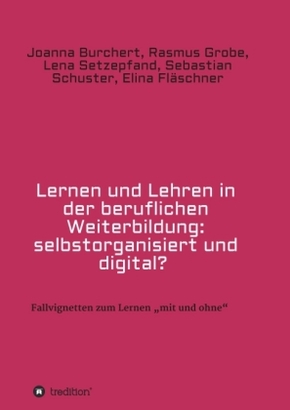 Lernen und Lehren in der beruflichen Weiterbildung: selbstorganisiert und digital?