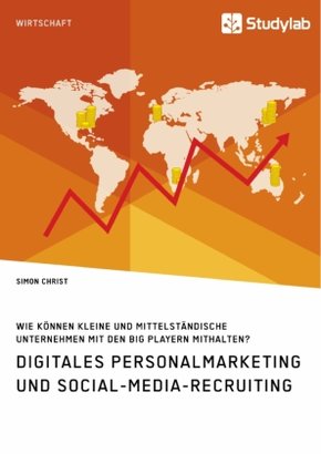 Digitales Personalmarketing und Social-Media-Recruiting. Wie können kleine und mittelständische Unternehmen mit den Big