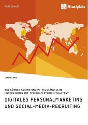 Digitales Personalmarketing und Social-Media-Recruiting. Wie können kleine und mittelständische Unternehmen mit den Big