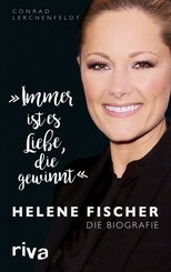 "Immer ist es Liebe, die gewinnt" Helene Fischer. Die Biografie
