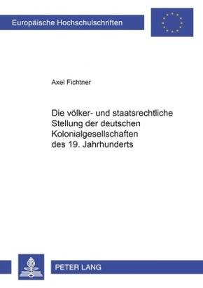 Die völker- und staatsrechtliche Stellung der deutschen Kolonialgesellschaften des 19. Jahrhunderts