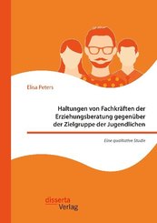 Haltungen von Fachkräften der Erziehungsberatung gegenüber der Zielgruppe der Jugendlichen - Eine qualitative Studie
