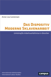 Das Dispositiv Moderne Sklavenarbeit: Umkämpfte Arbeitsverhältnisse in Brasilien (Labour Studies, 23)