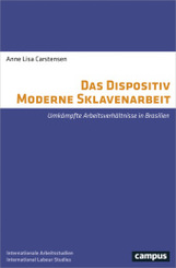 Das Dispositiv Moderne Sklavenarbeit: Umkämpfte Arbeitsverhältnisse in Brasilien (Labour Studies, 23)