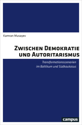 Zwischen Demokratie und Autoritarismus: Transformationsszenarien im Baltikum und Südkaukasus