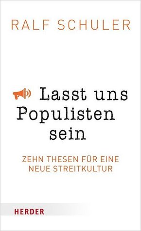 Lasst uns Populisten sein - Zehn Thesen für eine neue Streitkultur
