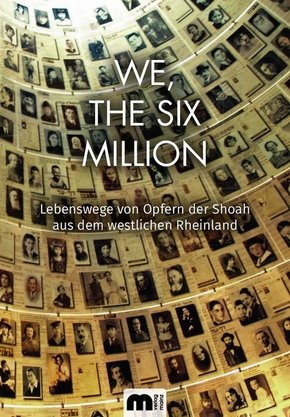 We, The Six Million: Lebenswege von Opfern der Shoah aus dem westlichen Rheinland