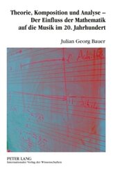 Theorie, Komposition und Analyse - Der Einfluss der Mathematik auf die Musik im 20. Jahrhundert