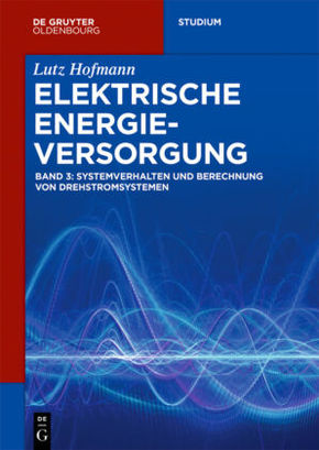 Lutz Hofmann: Elektrische Energieversorgung: Systemverhalten und Berechnung von Drehstromsystemen - Bd.3