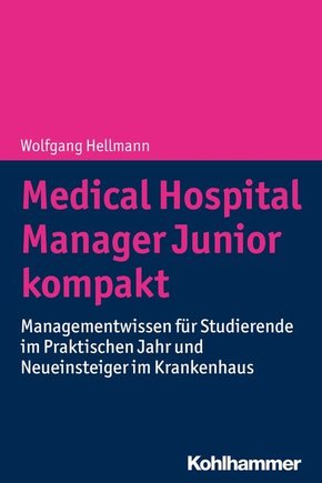 Medical Hospital Manager Junior kompakt: Managementwissen für Studierende im Praktischen Jahr und Neueinsteiger im Krankenhaus