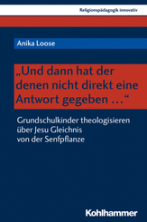 Und dann hat der denen nicht direkt eine Antwort gegeben ...: Grundschulkinder theologisieren über Jesu Gleichnis von der Senfpflanze (Religionspädagogik innovativ, Band 29)