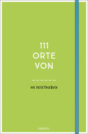 111 Orte von . . . Das Reisetagebuch (grün)