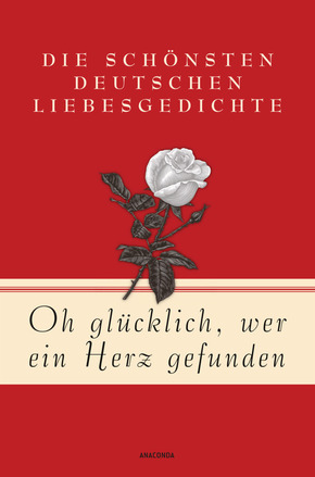 Oh glücklich, wer ein Herz gefunden - Die schönsten deutschen Liebesgedichte