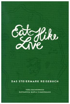 Eat Hike Live: Das Steiermark Reisebuch