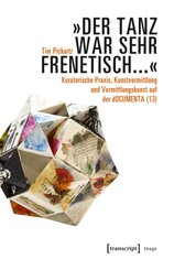 "Der Tanz war sehr frenetisch..." - Kuratorische Praxis, Kunstvermittlung und Vermittlungskunst auf der dOCUMENTA (13)