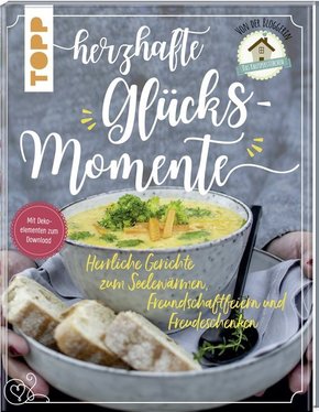 Herzhafte Glücksmomente. Herrliche Gerichte zum Seelewärmen, Freundschaftfeiern und Freudeschenken