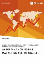Akzeptanz von Mobile Marketing auf Wearables. Welche Chancen und Risiken bietet personalisierte Werbung auf dem Smartpho
