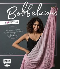 BOBBELicious - I love Pastell - Mit Farbverlaufsgarnen, Pailletten, Glitzerperlen und Co. stricken