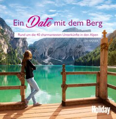 HOLIDAY Ein Date mit dem Berg - Rund um die 40 charmantesten Unterkünfte in den Alpen