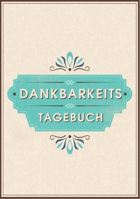 Dein Dankbarkeitstagebuch und Glückstagebuch - für mehr Dankbarkeit, Energie, Motivation und Achtsamkeit im Leben