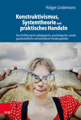 Konstruktivismus, Systemtheorie und praktisches Handeln