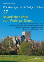 Wanderungen in die Erdgeschichte: Bayerischer Wald vom Pfahl bis zur Donau