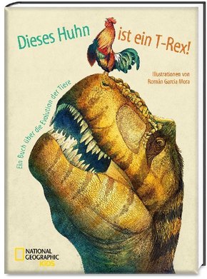 Dieses Huhn ist ein T-Rex! Ein Buch über die Evolution der Tiere - National Geographic Kids