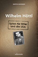 Wilhelm Höttl - Spion für Hitler und die USA