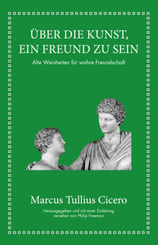 Marcus Tullius Cicero: Über die Kunst ein Freund zu sein