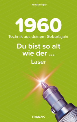 Du bist so alt wie ..., der Laser, Technikwissen für Geburtstagskinder 1960