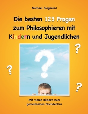 Die besten 123 Fragen zum Philosophieren mit Kindern und Jugendlichen