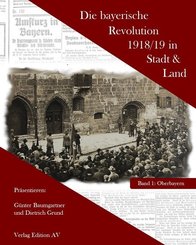 Die bayerische Revolution 1918/19 in Stadt und Land - Bd.1