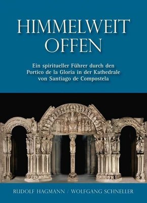 Himmelweit offen - Ein spiritueller Führer durch den Portico de la Gloria in der Kathedrale von Santiago de Compostela