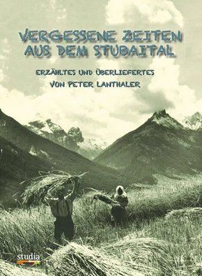 Vergessene Zeiten aus dem Stubaital