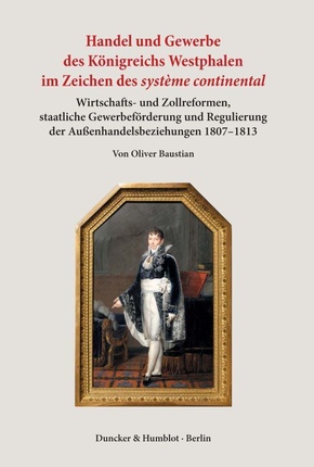 Handel und Gewerbe des Königreichs Westphalen im Zeichen des 'système continental'