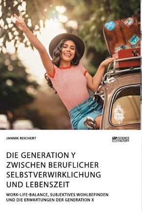 Die Generation Y zwischen beruflicher Selbstverwirklichung und Lebenszeit. Work-Life-Balance, subjektives Wohlbefinden u