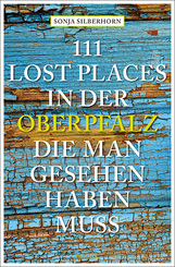 111 Lost Places in der Oberpfalz, die man gesehen haben muss
