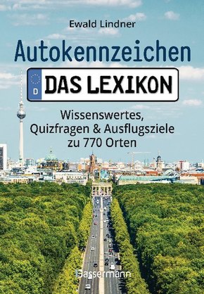 Autokennzeichen - Das Lexikon. Wissenswertes, Quizfragen und Ausflugsziele zu 770 Orten. Für die ganze Familie - Ewald Lindner