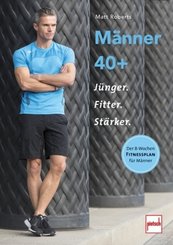 Männer 40+ Jünger, fitter, stärker. Der 8-Wochen Fitnessplan für Männer