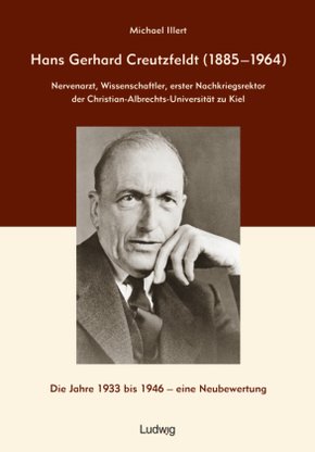Hans Gerhard Creutzfeldt (1885-1964): Nervenarzt, Wissenschaftler, erster Nachkriegsrektor der Christian-Albrechts-Unive