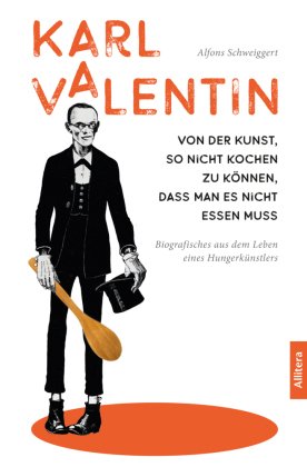 Karl Valentin. Von der Kunst, so nicht kochen zu können, dass man es nicht essen muss