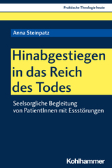 Hinabgestiegen in das Reich des Todes: Seelsorgliche Begleitung von PatientInnen mit Essstörungen (Praktische Theologie heute, 175, Band 175)