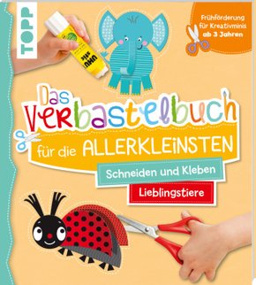 Das Verbastelbuch für die Allerkleinsten. Schneiden und Kleben. Meine Lieblingstiere