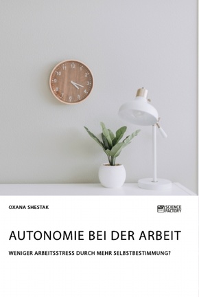 Autonomie bei der Arbeit. Weniger Arbeitsstress durch mehr Selbstbestimmung?