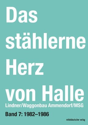 Das stählerne Herz von Halle: Das stählerne Herz von Halle - Lindner/Waggonbau Ammendorf/MSG 1982-1986