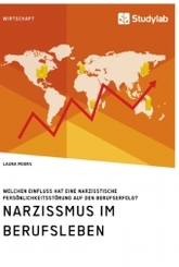 Narzissmus im Berufsleben. Welchen Einfluss hat eine narzisstische Pers&ouml;nlichkeitsst&ouml;rung auf den Berufserfolg?