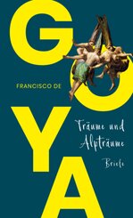 Goya. Träume und Alpträume - Briefe