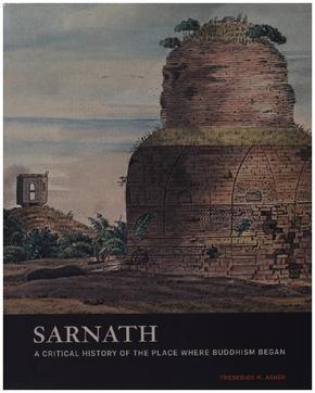 Sarnath - A Critical History of the Place Where Buddhism Began